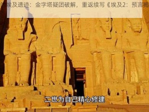 探索神秘的埃及遗迹：金字塔疑团破解，重返续写《埃及2：预言揭秘》攻略之旅