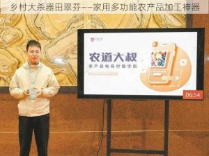 乡村大杀器田翠芬——家用多功能农产品加工神器