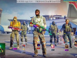 日本顶级 csgo 大片：了解游戏背后的故事与制作团队